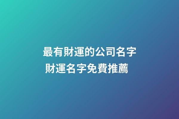 最有財運的公司名字 財運名字免費推薦-第1張-公司起名-玄機派
